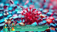 Aplikasi-Viral-Untuk-Mengelola-Cache-Aplikasi-Agar-Performa-Tetap-Optimal