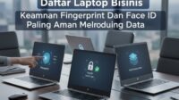 Daftar Laptop Bisnis Keamanan Fingerprint Dan Face ID Paling Aman Melindungi Data